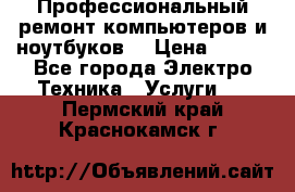 Профессиональный ремонт компьютеров и ноутбуков  › Цена ­ 400 - Все города Электро-Техника » Услуги   . Пермский край,Краснокамск г.